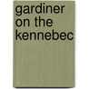Gardiner on the Kennebec door Jr. Shettleworth Earle G.