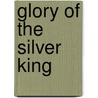 Glory Of The Silver King door Hart Stilwell