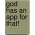 God Has An App For That!