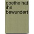 Goethe hat ihn bewundert