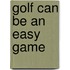 Golf Can Be an Easy Game