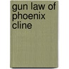 Gun Law Of Phoenix Cline by Terrell L. Bowers