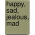 Happy, Sad, Jealous, Mad