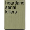 Heartland Serial Killers by Richard Lindberg
