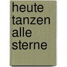 Heute tanzen alle Sterne door Dietrich Steinwede