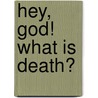 Hey, God! What is Death? door Roxie Gibson