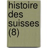 Histoire Des Suisses (8) door Johannes Von Muller