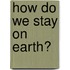 How Do We Stay On Earth?