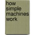 How Simple Machines Work