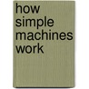 How Simple Machines Work door Jim Mezzanotte