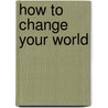 How To Change Your World by Osemeka Anthony