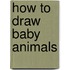How To Draw Baby Animals