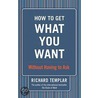 How To Get What You Want door Richard Templar