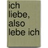 Ich Liebe, Also Lebe Ich