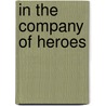 In the Company of Heroes door Ted Hunt