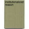 Institutionalized Reason by Matthias Klatt