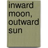 Inward Moon, Outward Sun by Shabbir Banoobhai