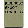 Japanese Export Ceramics door Nancy N. Schiffer