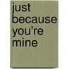 Just Because You'Re Mine door Sally Lloyd-Jones