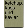 Ketchup, Kuss und Kaviar door Hortense Ulrich