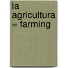 La Agricultura = Farming by Cassie Mayer