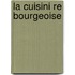 La Cuisini Re Bourgeoise