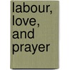 Labour, Love, and Prayer door Andrea Ebel Brozyna