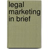 Legal Marketing In Brief by Bob Weiss