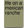 Life On A Mexican Ranche by Margaret Maud Mckellar