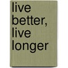 Live Better, Live Longer door Sanjiv Chopra