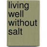 Living Well Without Salt door Michael Gazzaniga