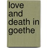 Love and Death in Goethe by Robert Ellis Dye