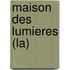 Maison Des Lumieres (La)
