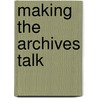 Making The Archives Talk door James L.W. West Iii