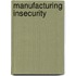 Manufacturing Insecurity