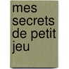 Mes Secrets De Petit Jeu by Plusieurs