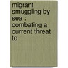 MIGRANT SMUGGLING BY SEA : COMBATING A CURRENT THREAT TO door Patricia Mallia
