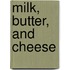 Milk, Butter, and Cheese
