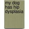 My Dog Has Hip Dysplasia door Kirsten Häusler
