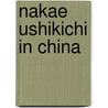 Nakae Ushikichi in China by Joshua A. Fogel