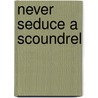 Never Seduce A Scoundrel door Heather Grothaus