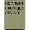 Northern Michigan Asylum by M.D. Decker William A.