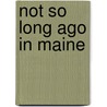 Not So Long Ago In Maine by Marcy Titcomb Kudirka