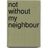 Not Without My Neighbour by S. Wesley Ariarajah