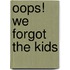 Oops! We Forgot The Kids