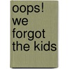 Oops! We Forgot The Kids door Doyle Roth