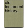 Old Testament History... door George Woosung Wade