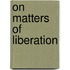 On Matters Of Liberation