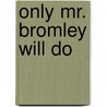 Only Mr. Bromley Will Do door Elizabeth Yeamans Simrell