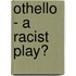Othello - A Racist Play?